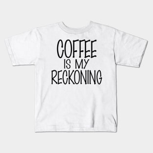 Coffee is my Reckoning (Dark Roast) Kids T-Shirt